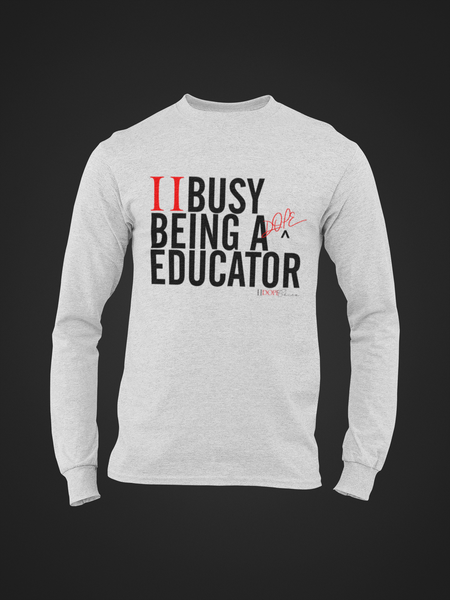 II Busy Being A Dope Educator - Long Sleeve
